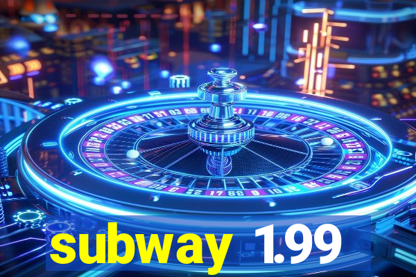 subway 1.99